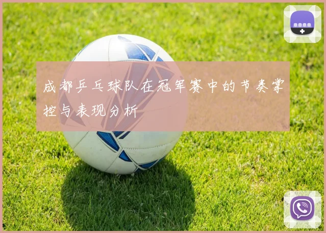 成都乒乓球队在冠军赛中的节奏掌控与表现分析